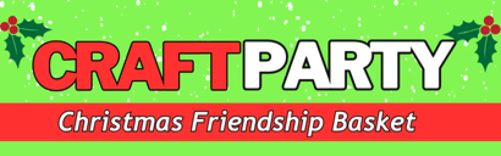 Holly branches and falling snow. Text says Craft Party Christmas Friendship Basket.