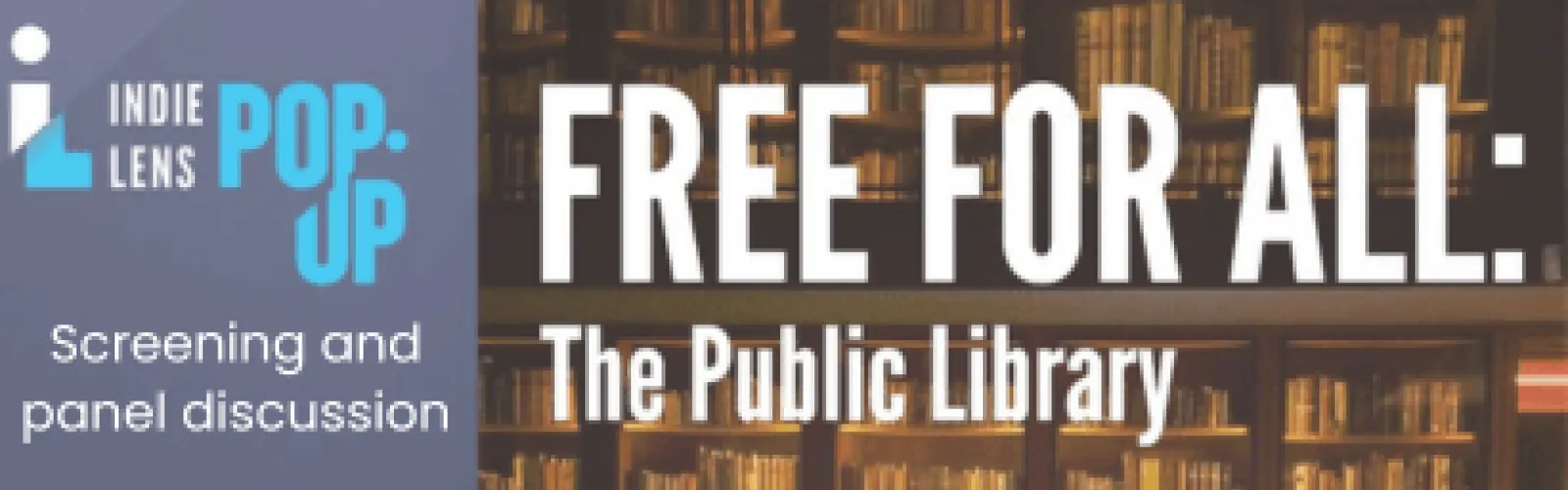 Shelves full of books. Text says Indie Lens Pop-Up screening and panel discussion. Free for All: The Public Library.