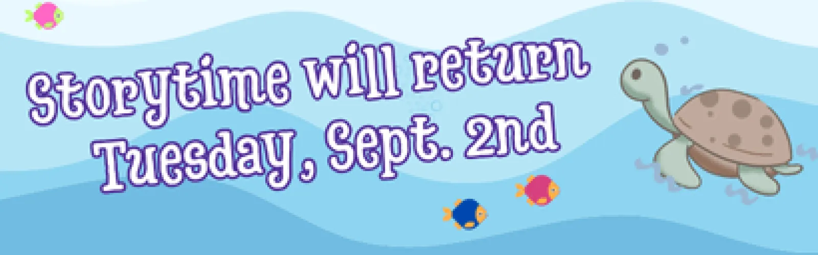 Fish swimming in the ocean. Text says StoryTime will return Tuesday, Sept. 2nd.